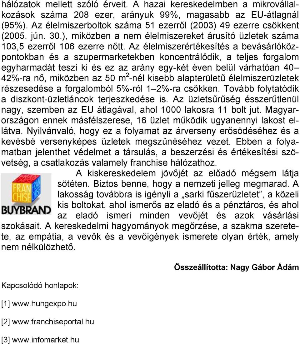 Az élelmiszerértékesítés a bevásárlóközpontokban és a szupermarketekben koncentrálódik, a teljes forgalom egyharmadát teszi ki és ez az arány egy-két éven belül várhatóan 40 42%-ra nő, miközben az 50