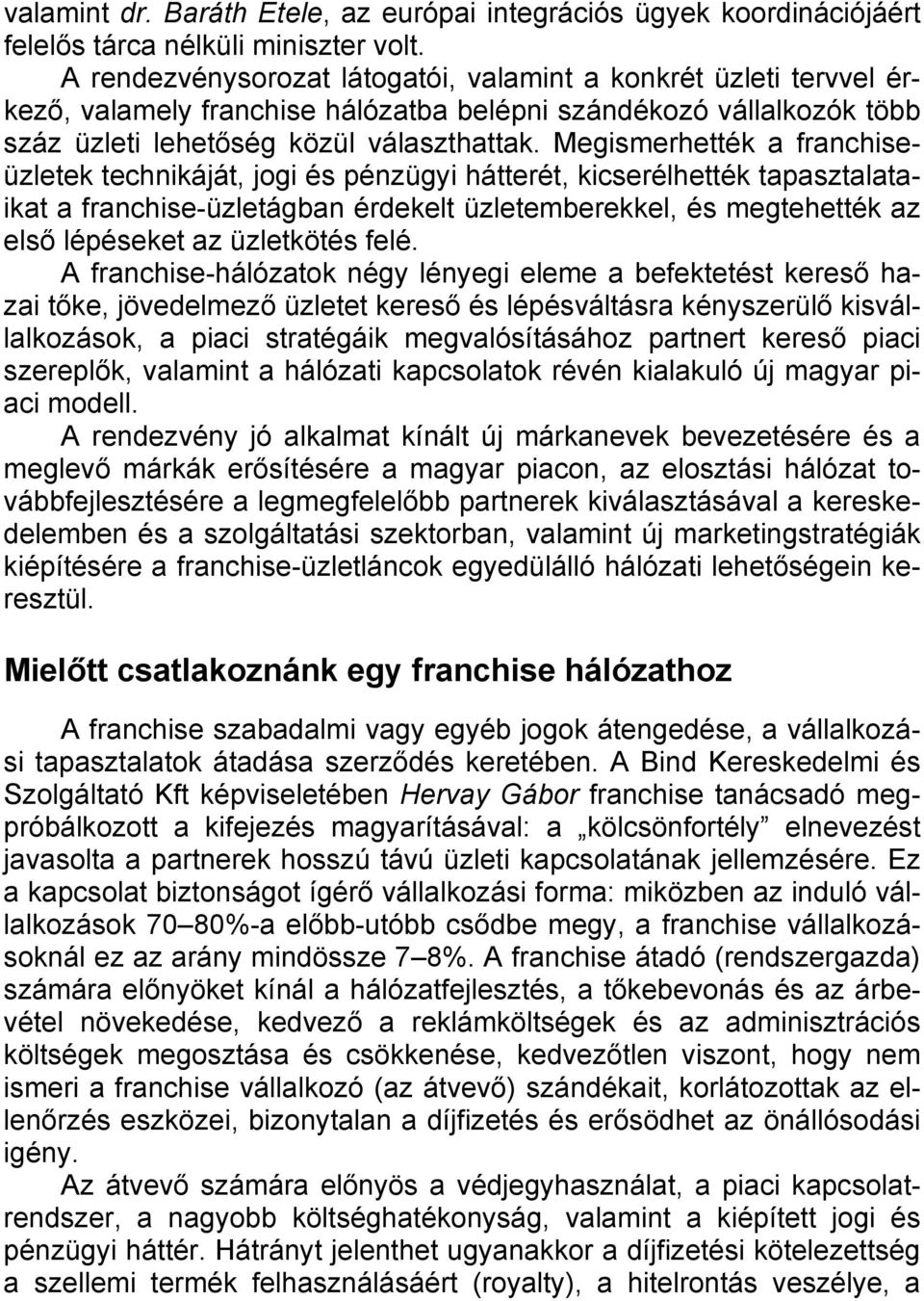 Megismerhették a franchiseüzletek technikáját, jogi és pénzügyi hátterét, kicserélhették tapasztalataikat a franchise-üzletágban érdekelt üzletemberekkel, és megtehették az első lépéseket az