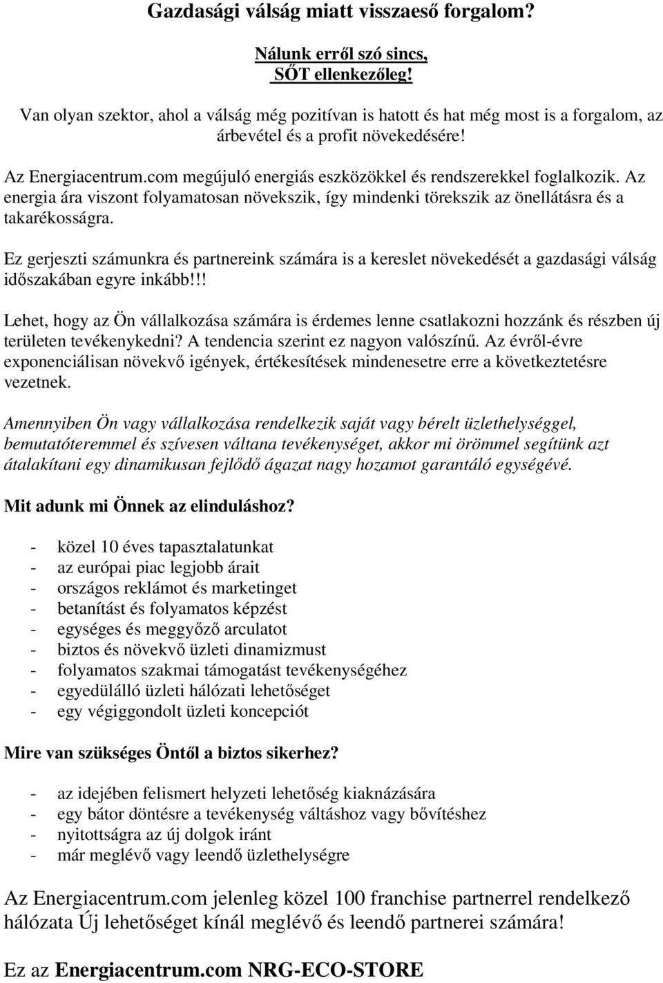 com megújuló energiás eszközökkel és rendszerekkel foglalkozik. Az energia ára viszont folyamatosan növekszik, így mindenki törekszik az önellátásra és a takarékosságra.