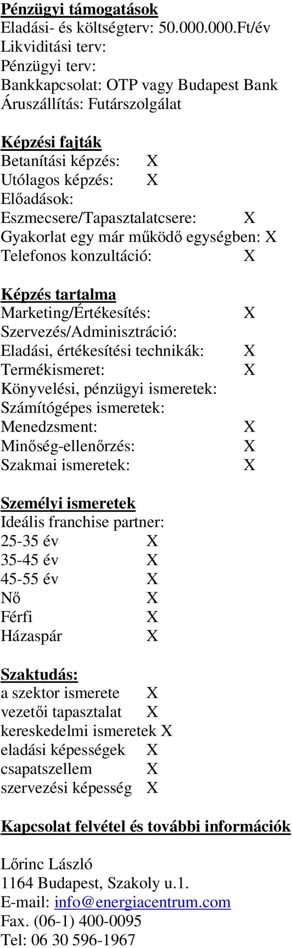 Eszmecsere/Tapasztalatcsere: Gyakorlat egy már mőködı egységben: Telefonos konzultáció: Képzés tartalma Marketing/Értékesítés: Szervezés/Adminisztráció: Eladási, értékesítési technikák: