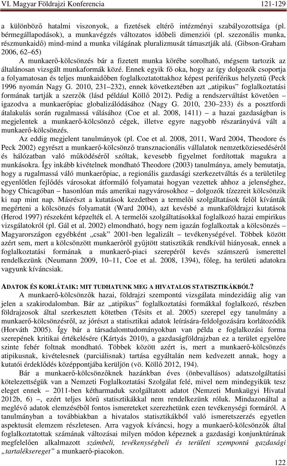 (Gibson-Graham 2006, 62 65) A munkaerı-kölcsönzés bár a fizetett munka körébe sorolható, mégsem tartozik az általánosan vizsgált munkaformák közé.