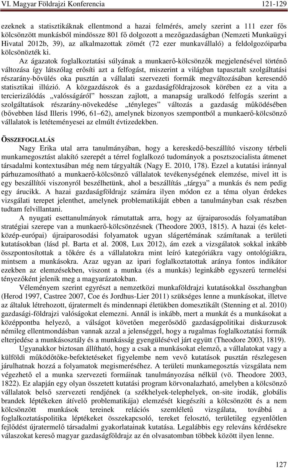 Az ágazatok foglalkoztatási súlyának a munkaerı-kölcsönzık megjelenésével történı változása így látszólag erısíti azt a felfogást, miszerint a világban tapasztalt szolgáltatási részarány-bıvülés oka