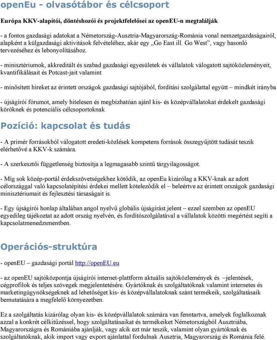 - minisztériumok, akkreditált és szabad gazdasági egyesületek és vállalatok válogatott sajtóközleményeit, kvantifikálásait és Potcast-jait valamint - minősített híreket az érintett országok gazdasági