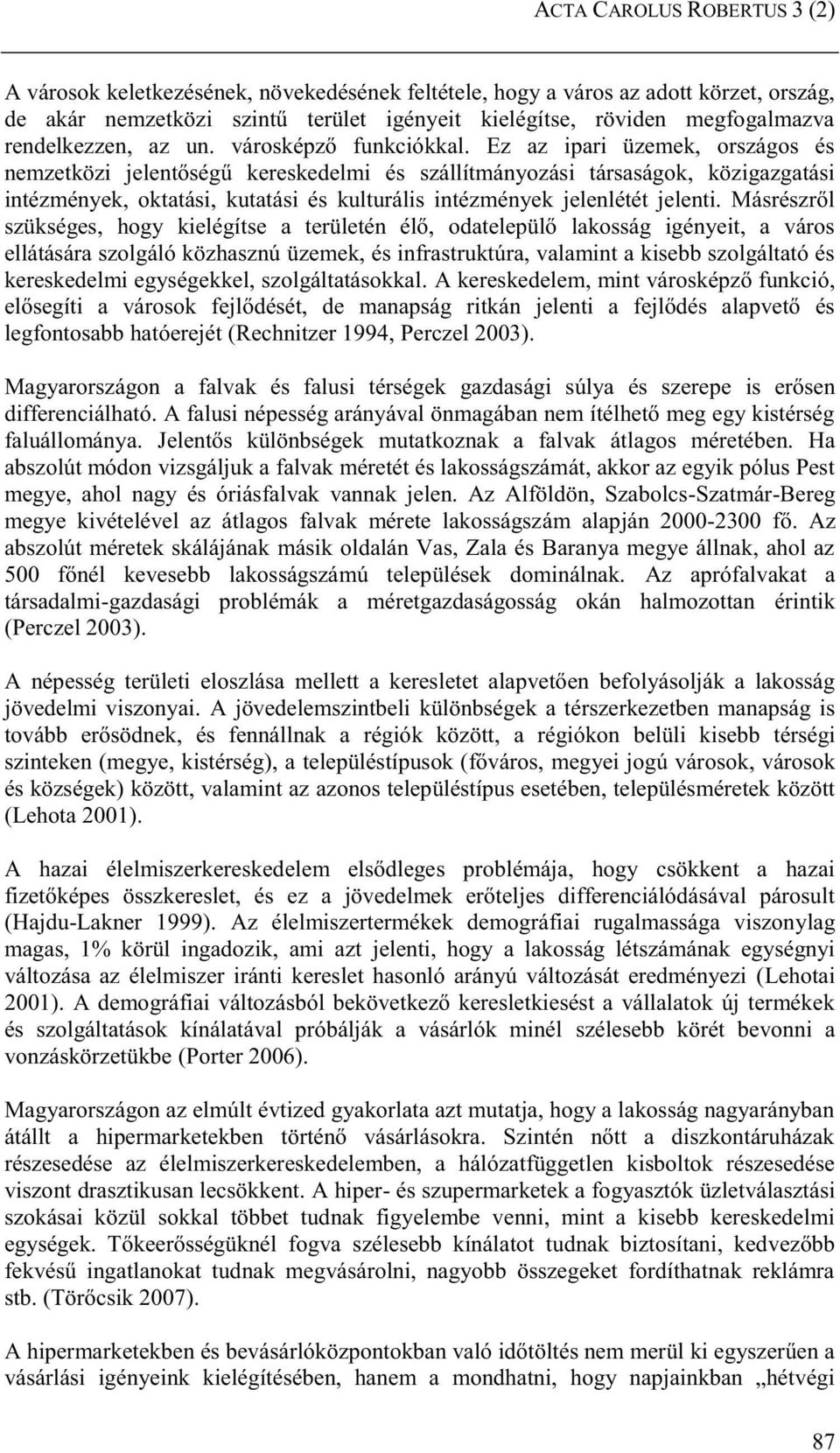 Ez az ipari üzemek, országos és nemzetközi jelentőségű kereskedelmi és szállítmányozási társaságok, közigazgatási intézmények, oktatási, kutatási és kulturális intézmények jelenlétét jelenti.