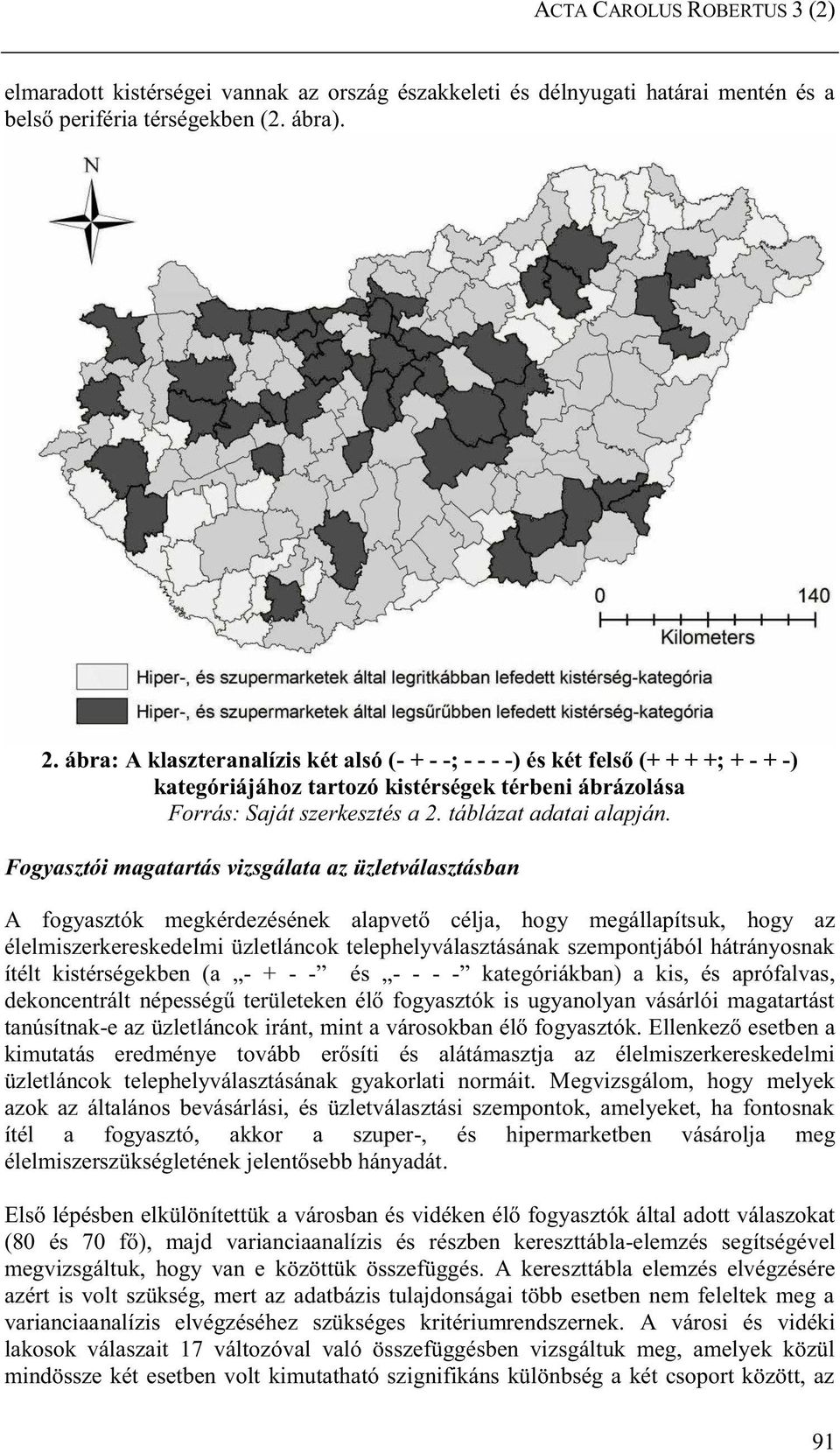 Fogyasztói magatartás vizsgálata az üzletválasztásban A fogyasztók megkérdezésének alapvető célja, hogy megállapítsuk, hogy az élelmiszerkereskedelmi üzletláncok telephelyválasztásának szempontjából