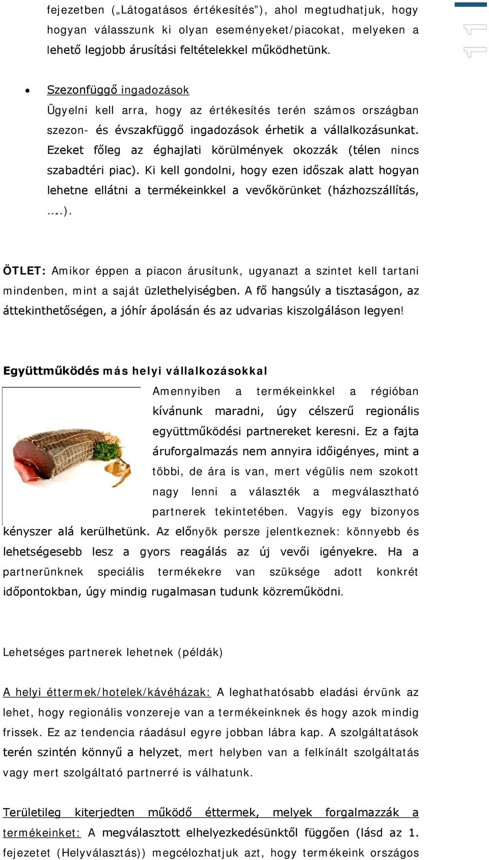 Ezeket főleg az éghajlati körülmények okozzák (télen nincs szabadtéri piac). Ki kell gondolni, hogy ezen időszak alatt hogyan lehetne ellátni a termékeinkkel a vevőkörünket (házhozszállítás,..). ÖTLET: Amikor éppen a piacon árusítunk, ugyanazt a szintet kell tartani mindenben, mint a saját üzlethelyiségben.