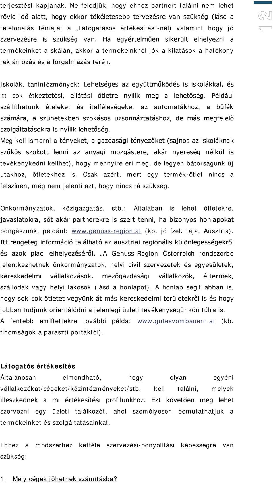 szervezésre is szükség van. Ha egyértelműen sikerült elhelyezni a termékeinket a skálán, akkor a termékeinknél jók a kilátások a hatékony reklámozás és a forgalmazás terén.