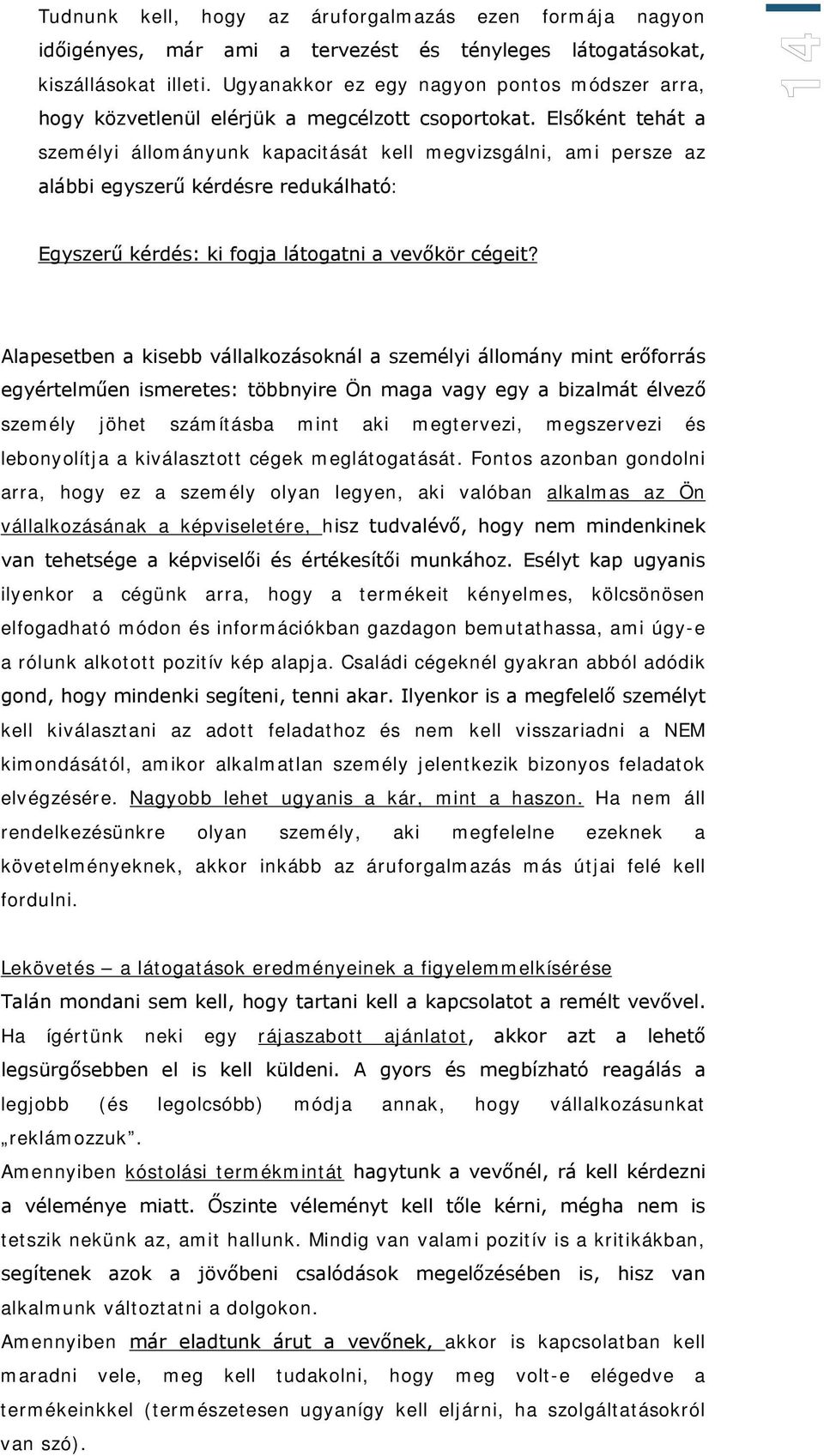 Elsőként tehát a személyi állományunk kapacitását kell megvizsgálni, ami persze az alábbi egyszerű kérdésre redukálható: 14 Egyszerű kérdés: ki fogja látogatni a vevőkör cégeit?