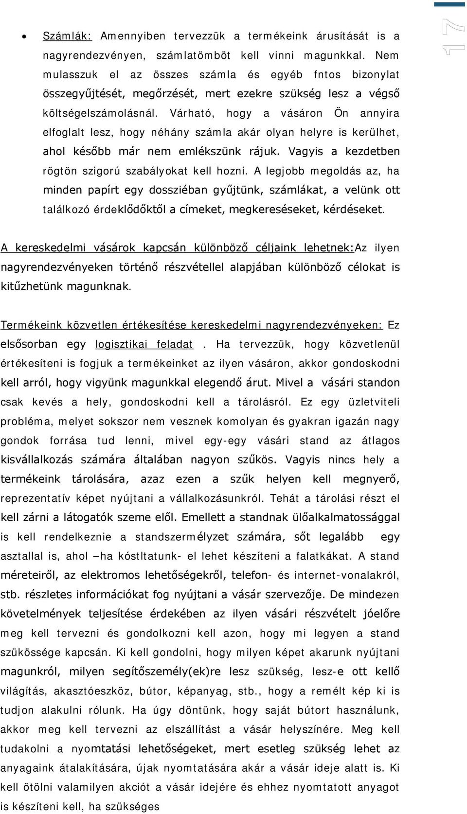 Várható, hogy a vásáron Ön annyira elfoglalt lesz, hogy néhány számla akár olyan helyre is kerülhet, ahol később már nem emlékszünk rájuk. Vagyis a kezdetben rögtön szigorú szabályokat kell hozni.