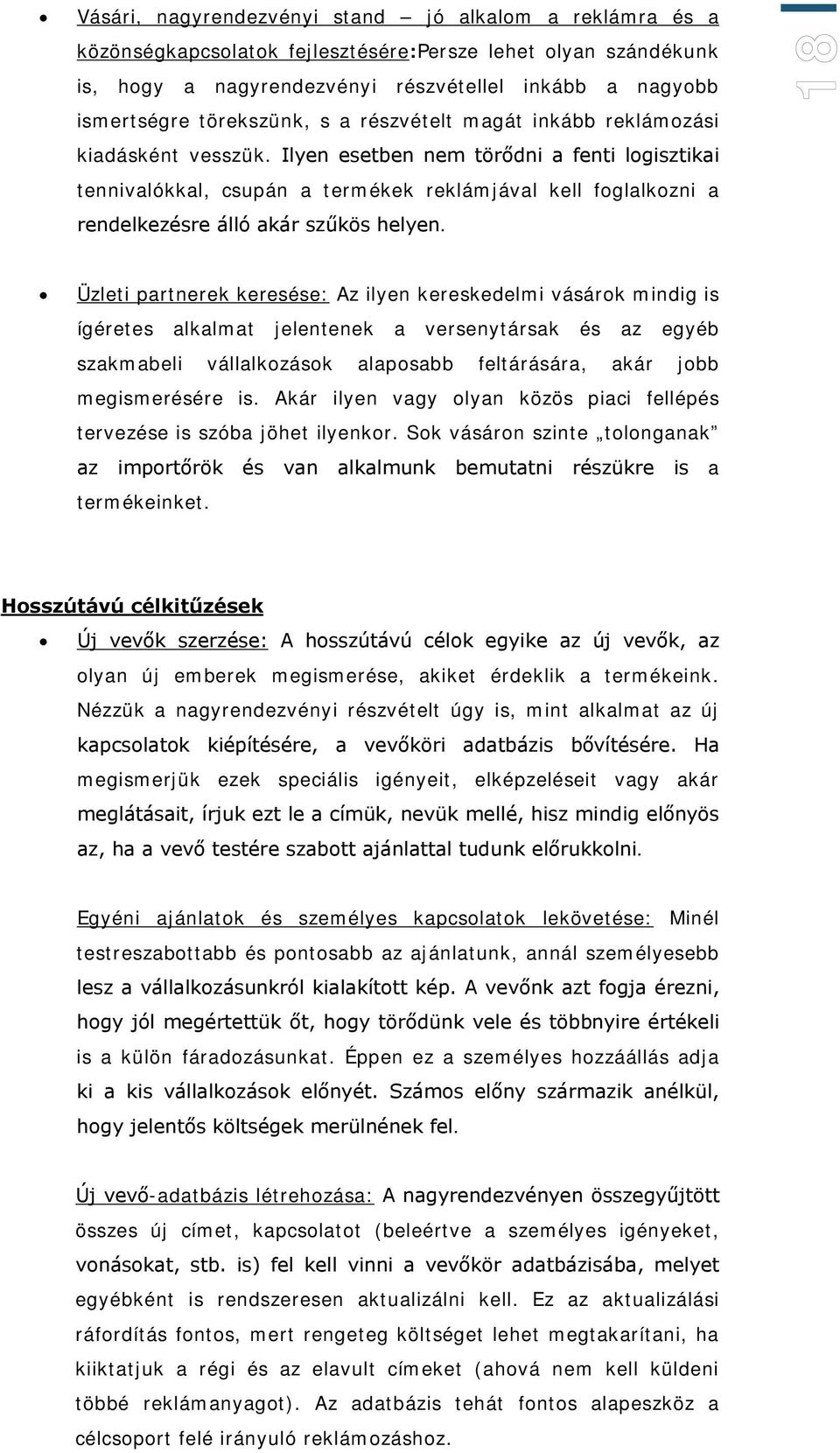 Ilyen esetben nem törődni a fenti logisztikai tennivalókkal, csupán a termékek reklámjával kell foglalkozni a rendelkezésre álló akár szűkös helyen.