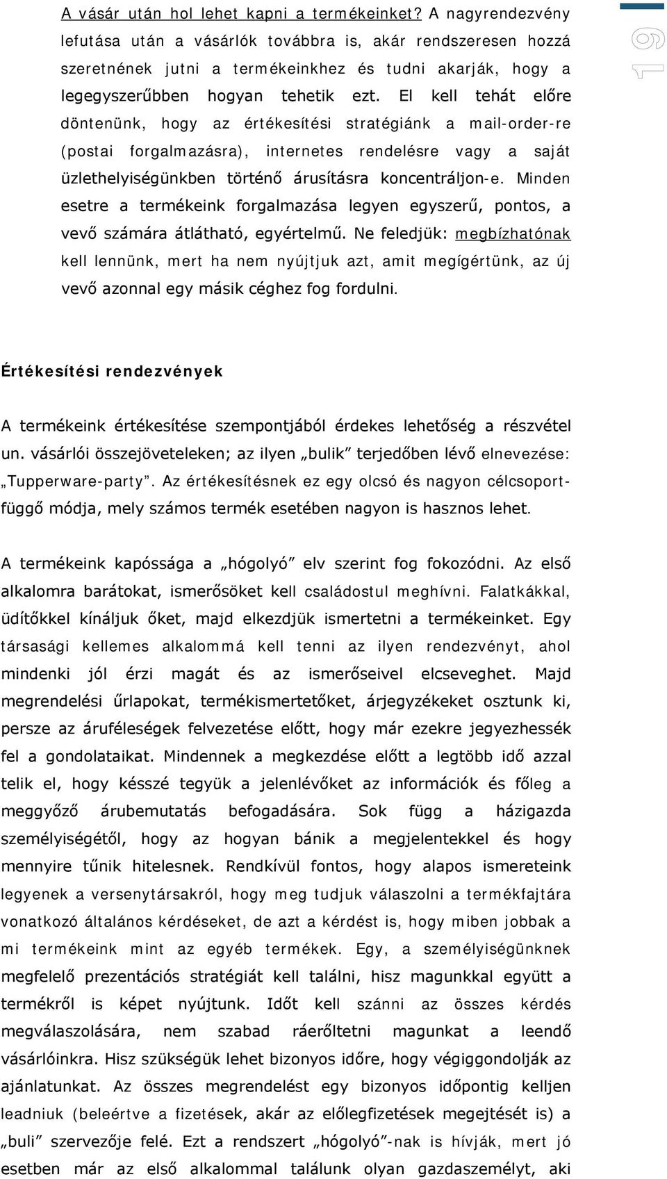 El kell tehát előre döntenünk, hogy az értékesítési stratégiánk a mail-order-re (postai forgalmazásra), internetes rendelésre vagy a saját üzlethelyiségünkben történő árusításra koncentráljon-e.