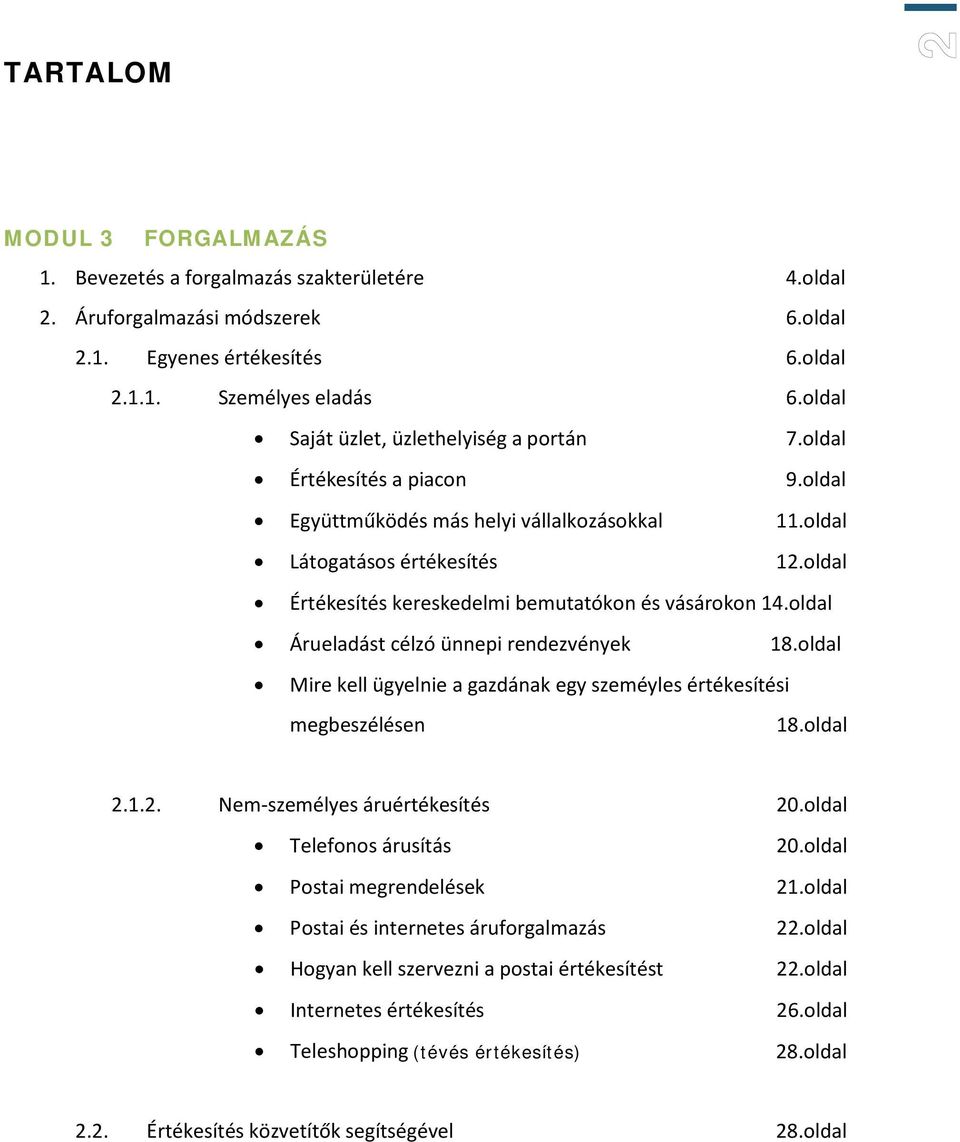 oldal Értékesítés kereskedelmi bemutatókon és vásárokon 14.oldal Árueladást célzó ünnepi rendezvények 18.oldal Mire kell ügyelnie a gazdának egy szeméyles értékesítési megbeszélésen 18.oldal 2.