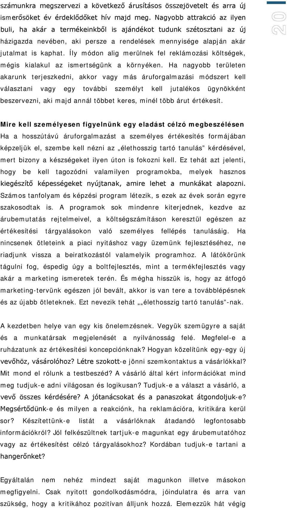 Íly módon alig merülnek fel reklámozási költségek, mégis kialakul az ismertségünk a környéken.