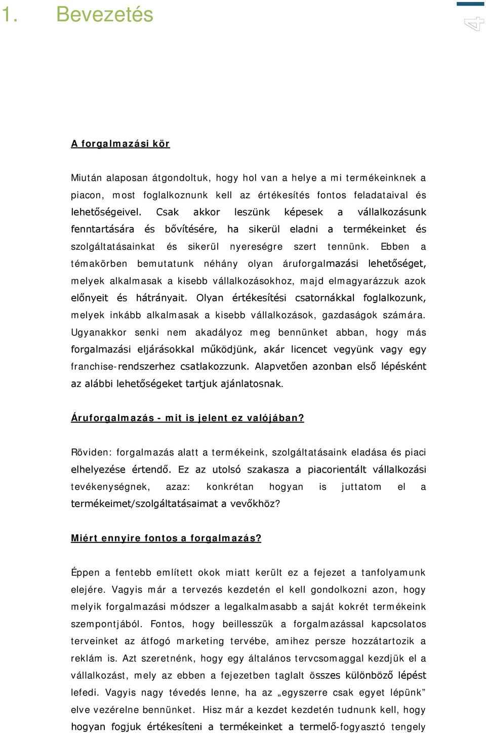 Ebben a témakörben bemutatunk néhány olyan áruforgalmazási lehetőséget, melyek alkalmasak a kisebb vállalkozásokhoz, majd elmagyarázzuk azok előnyeit és hátrányait.