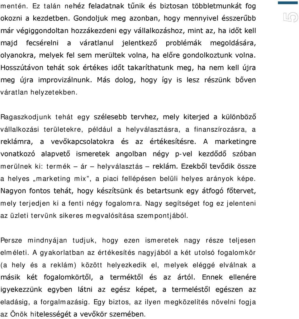 melyek fel sem merültek volna, ha előre gondolkoztunk volna. Hosszútávon tehát sok értékes időt takaríthatunk meg, ha nem kell újra meg újra improvizálnunk.