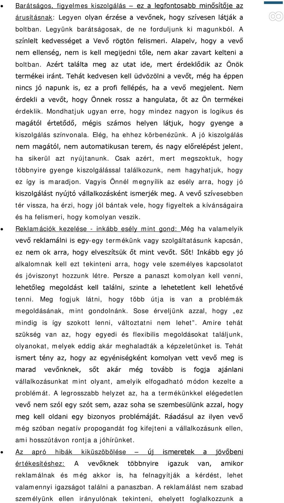 Azért találta meg az utat ide, mert érdeklődik az Önök termékei iránt. Tehát kedvesen kell üdvözölni a vevőt, még ha éppen nincs jó napunk is, ez a profi fellépés, ha a vevő megjelent.