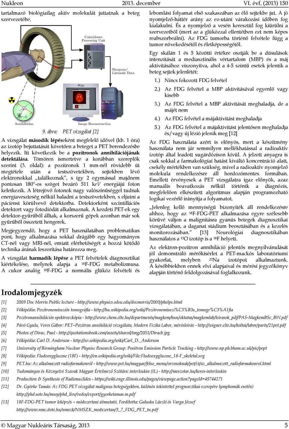 oldal): a pozitronok 1 mm-nél rövidebb út megtétele után a testszövetekben, sejtekben lévő elektronokkal találkoznak, s így 2 egymással majdnem pontosan 180 -os szöget bezáró 511 kev energiájú foton