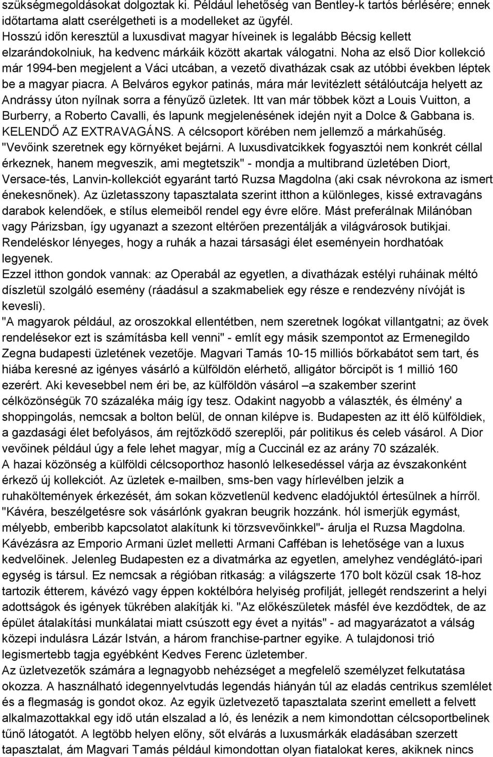 Noha az első Dior kollekció már 1994-ben megjelent a Váci utcában, a vezető divatházak csak az utóbbi években léptek be a magyar piacra.