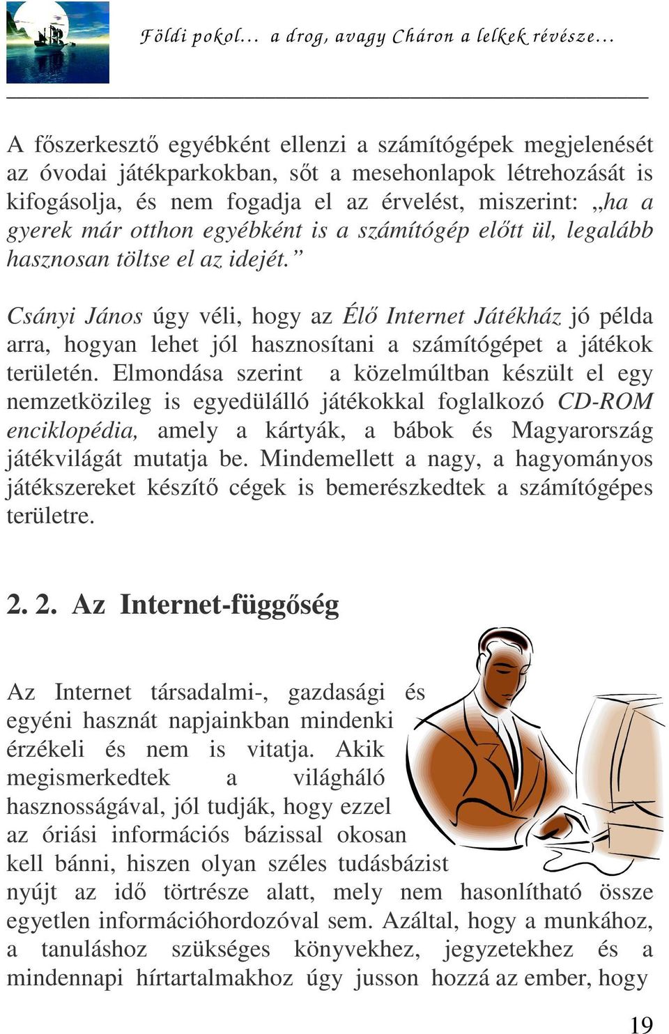 Csányi János úgy véli, hogy az Élő Internet Játékház jó példa arra, hogyan lehet jól hasznosítani a számítógépet a játékok területén.