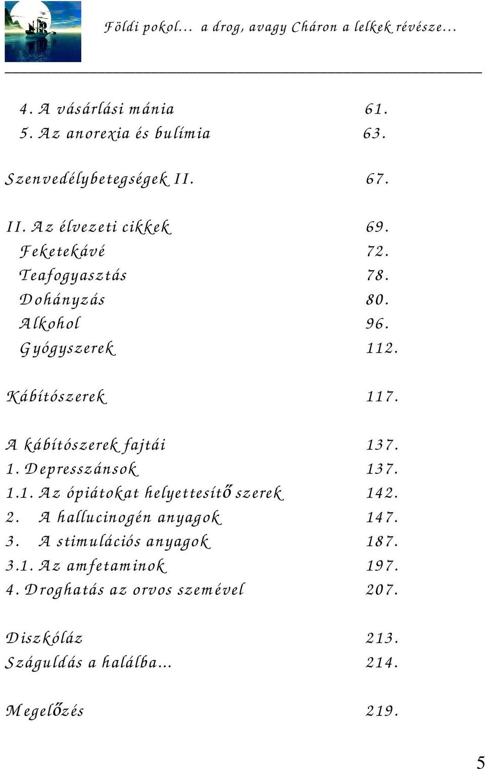 1. D epresszánsok 137. 1.1. A z ópiátokat helyettesítő szerek 142. 2. A hallucinogén anyagok 147. 3.