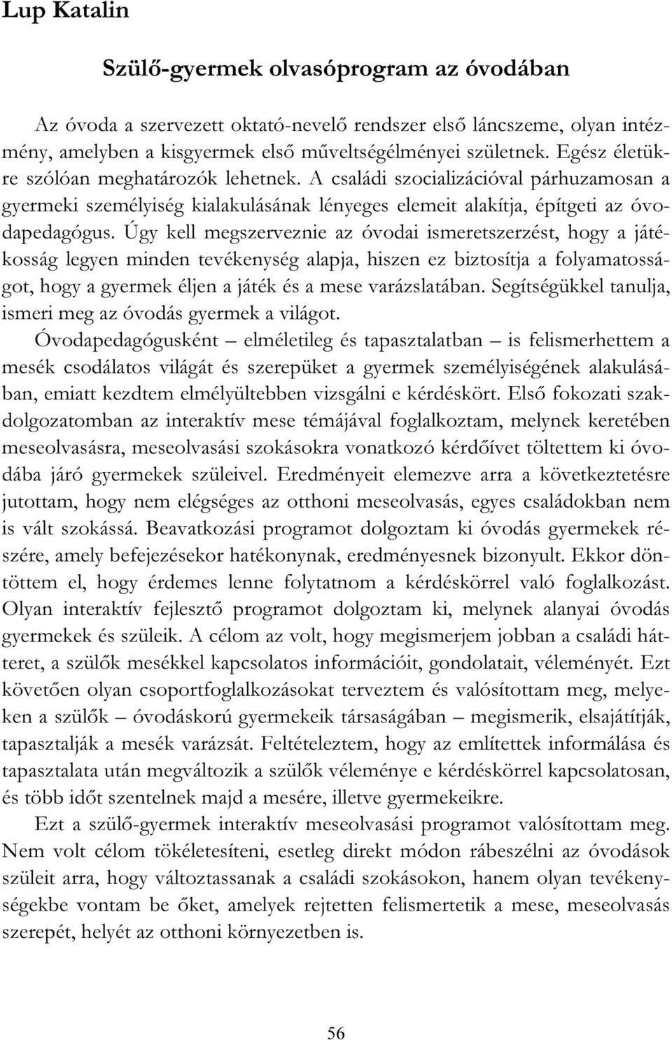 Úgy kell megszerveznie az óvodai ismeretszerzést, hogy a játékosság legyen minden tevékenység alapja, hiszen ez biztosítja a folyamatosságot, hogy a gyermek éljen a játék és a mese varázslatában.