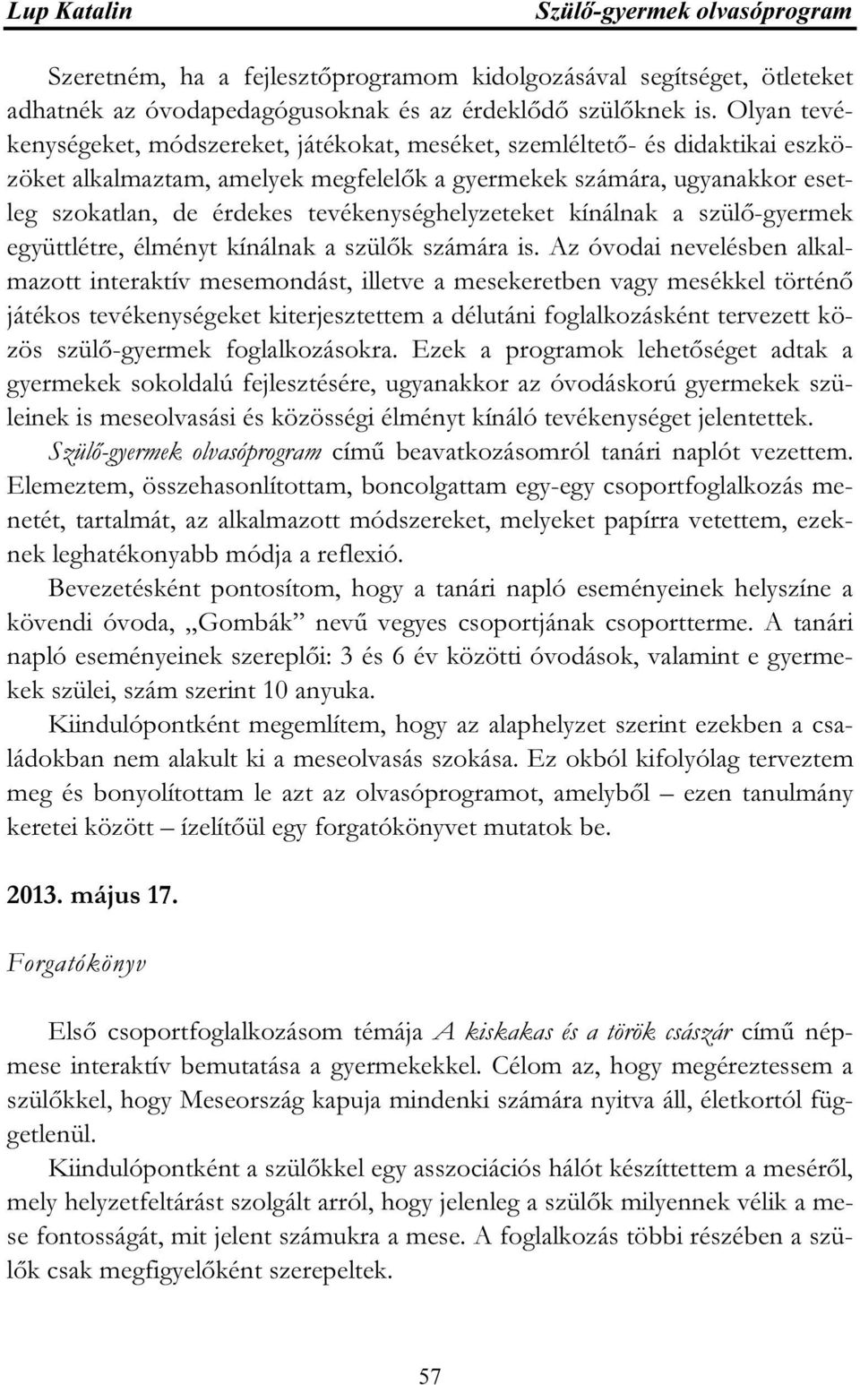 tevékenységhelyzeteket kínálnak a szülő-gyermek együttlétre, élményt kínálnak a szülők számára is.