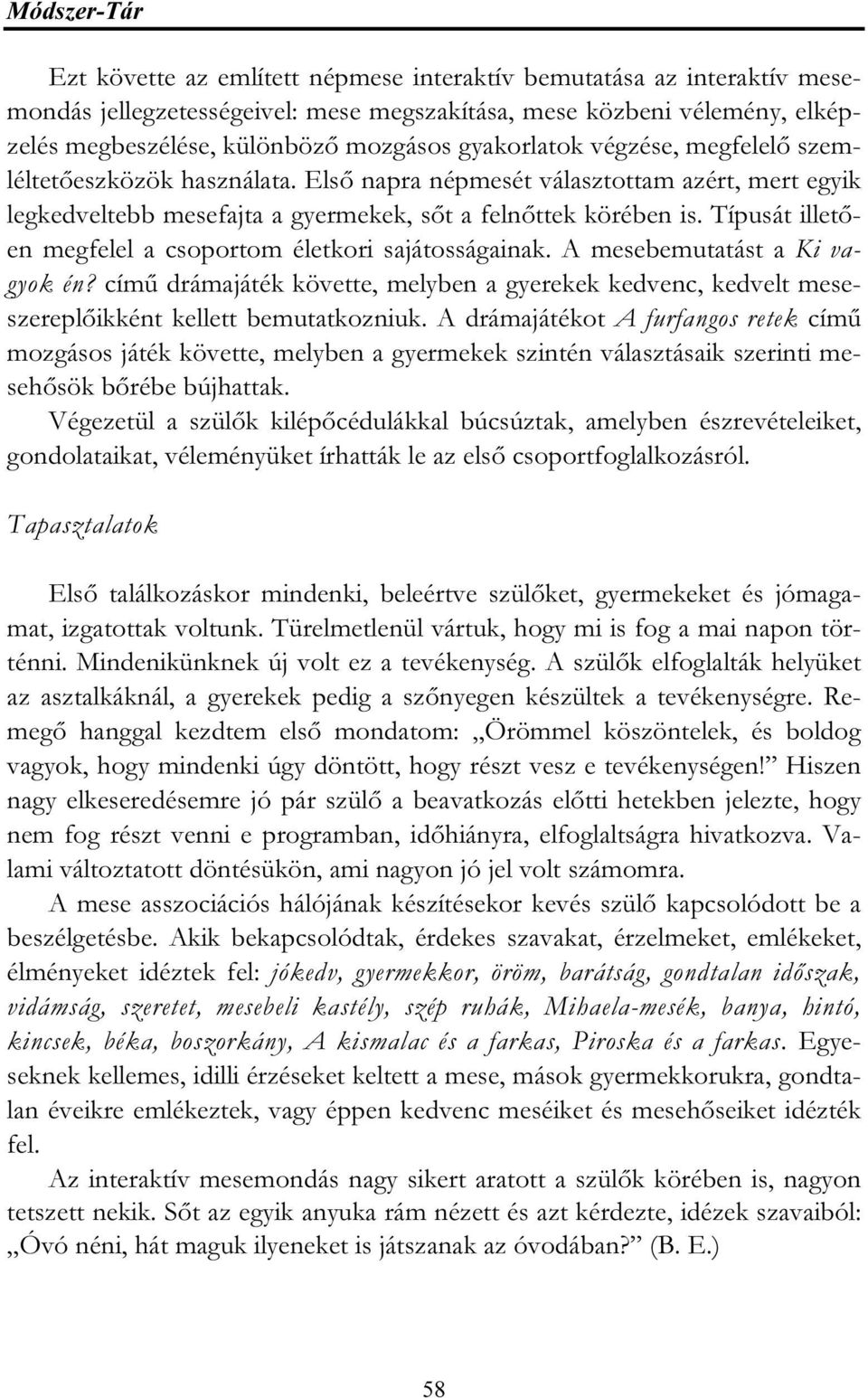 Típusát illetően megfelel a csoportom életkori sajátosságainak. A mesebemutatást a Ki vagyok én? című drámajáték követte, melyben a gyerekek kedvenc, kedvelt meseszereplőikként kellett bemutatkozniuk.