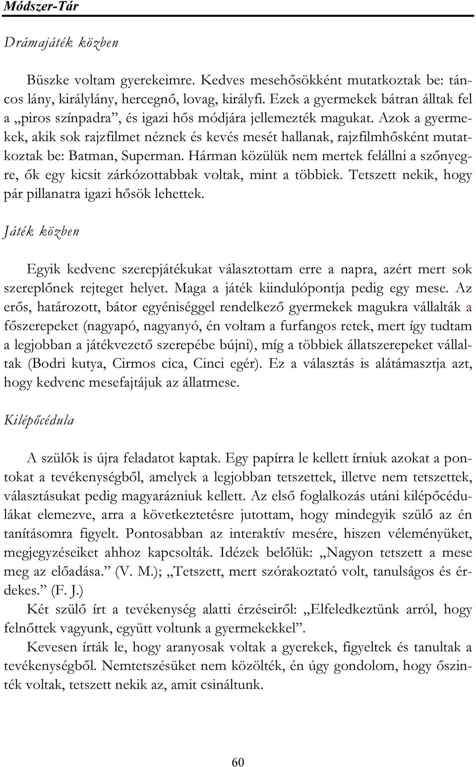 Azok a gyermekek, akik sok rajzfilmet néznek és kevés mesét hallanak, rajzfilmhősként mutatkoztak be: Batman, Superman.