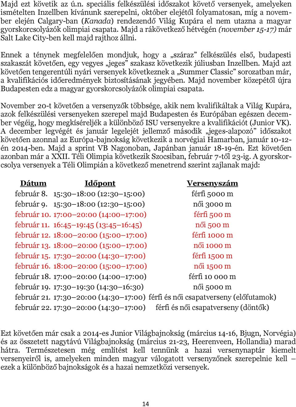 Kupára el nem utazna a magyar gyorskorcsolyázók olimpiai csapata. Majd a rákövetkező hétvégén (november 15-17) már Salt Lake City-ben kell majd rajthoz állni.