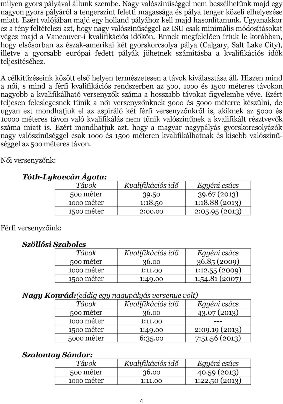 Ugyanakkor ez a tény feltételezi azt, hogy nagy valószínűséggel az ISU csak minimális módosításokat végez majd a Vancouver-i kvalifikációs időkön.