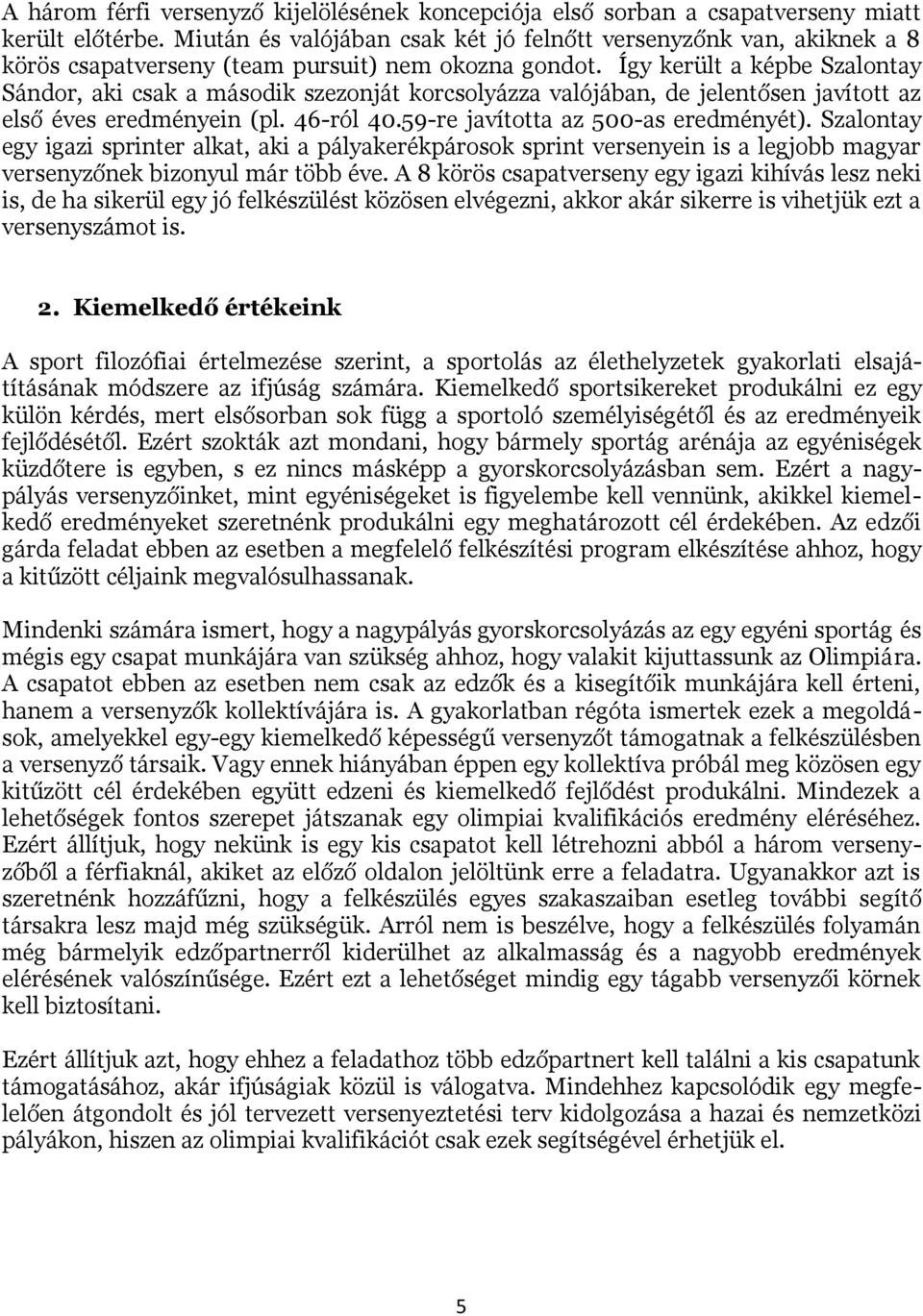 Így került a képbe Szalontay Sándor, aki csak a második szezonját korcsolyázza valójában, de jelentősen javított az első éves eredményein (pl. 46-ról 40.59-re javította az 500-as eredményét).