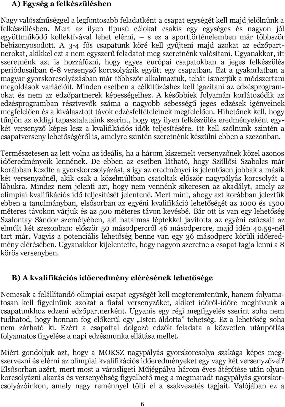 A 3-4 fős csapatunk köré kell gyűjteni majd azokat az edzőpartnerokat, akikkel ezt a nem egyszerű feladatot meg szeretnénk valósítani.