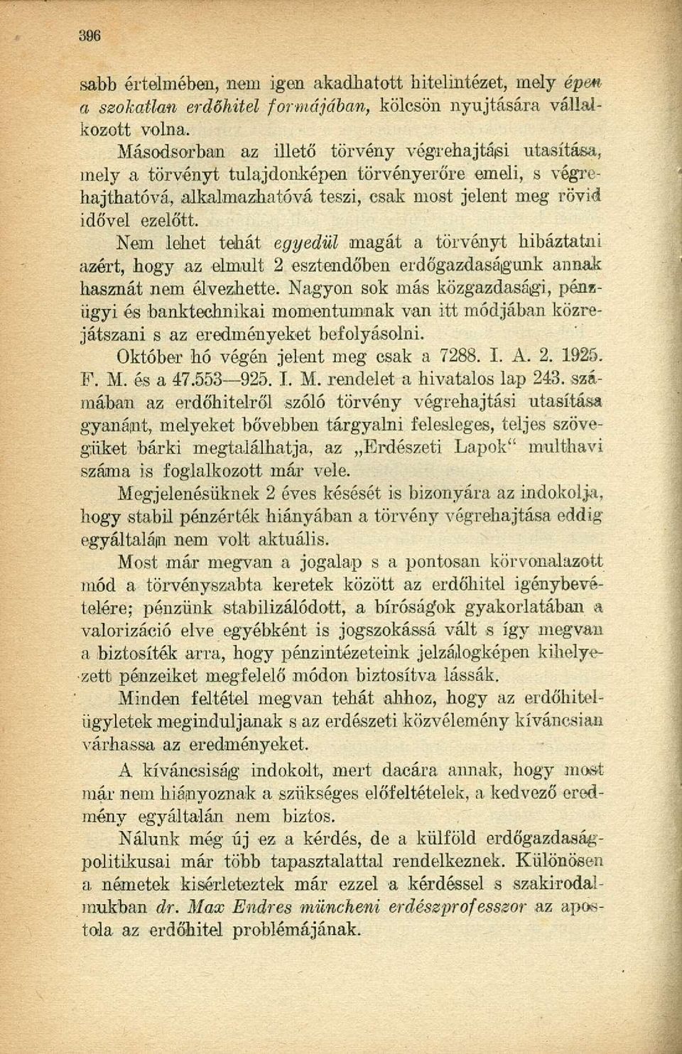 Nem lehet tehát egyedül magát a törvényt hibáztatni azért, hogy az elmúlt 2 esztendőben erdőgazdaságunk annak hasznát nem élvezhette.