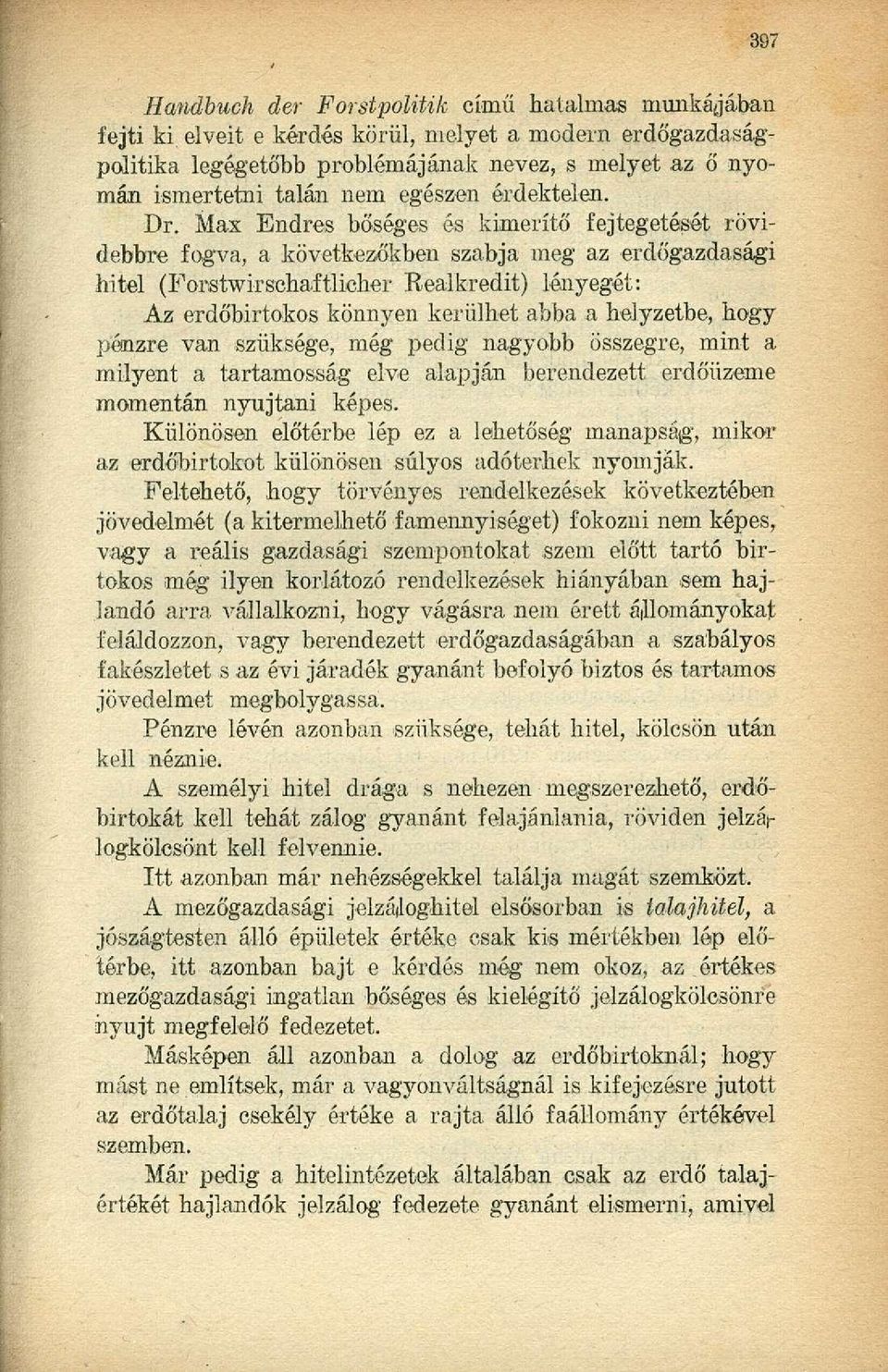 Max Endres bőséges és kimerítő fejtegetését rövidebbre fogva, a következőkben szabja meg az erdőgazdasági hitel (Forstwirschaftlicher Reaikredit) lényegét: Az erdőbirtokos könnyen kerülhet abba a