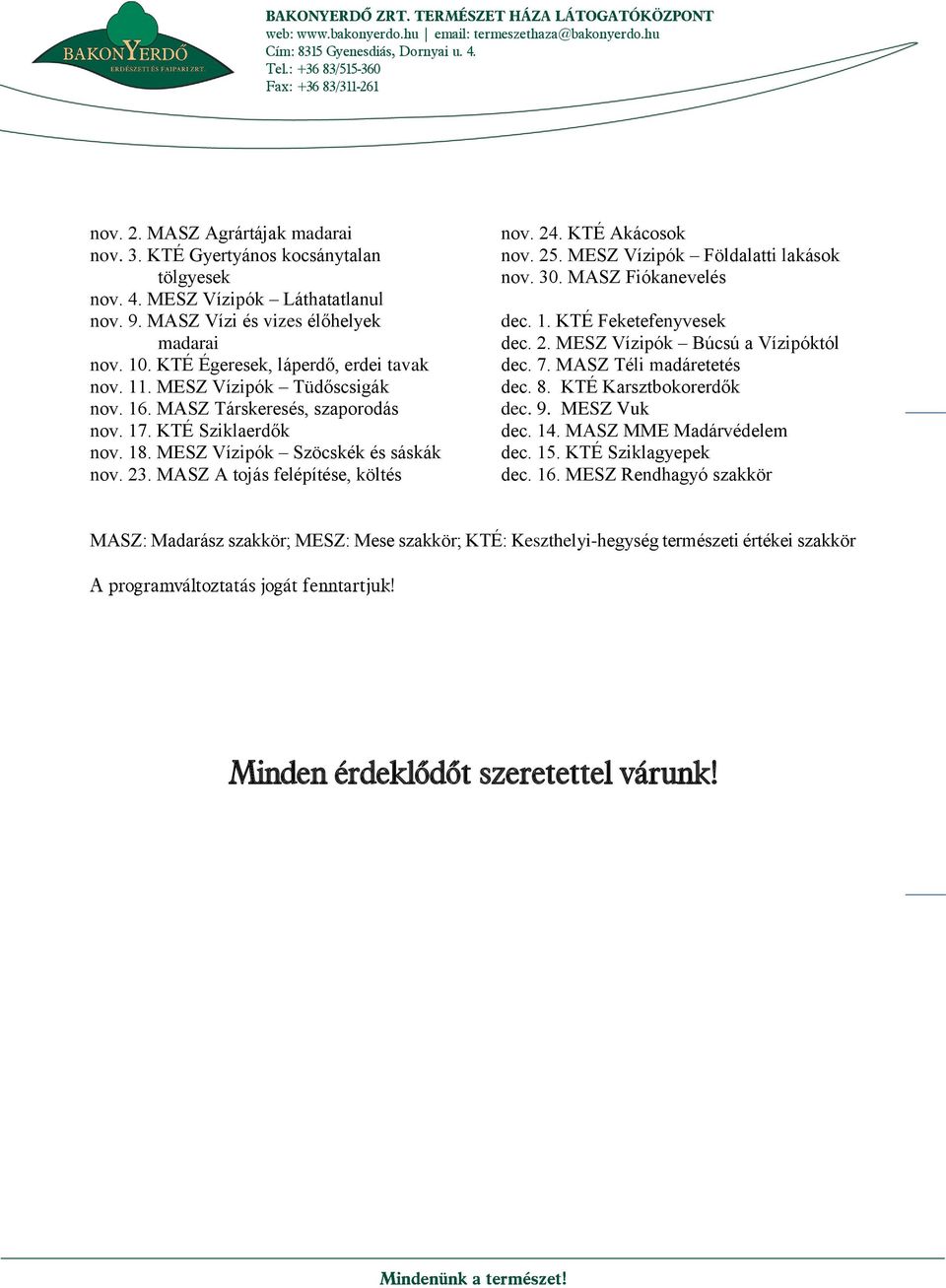 MASZ A tojás felépítése, költés nov. 24. KTÉ Akácosok nov. 25. MESZ Vízipók Földalatti lakások nov. 30. MASZ Fiókanevelés dec. 1. KTÉ Feketefenyvesek dec. 2. MESZ Vízipók Búcsú a Vízipóktól dec. 7.