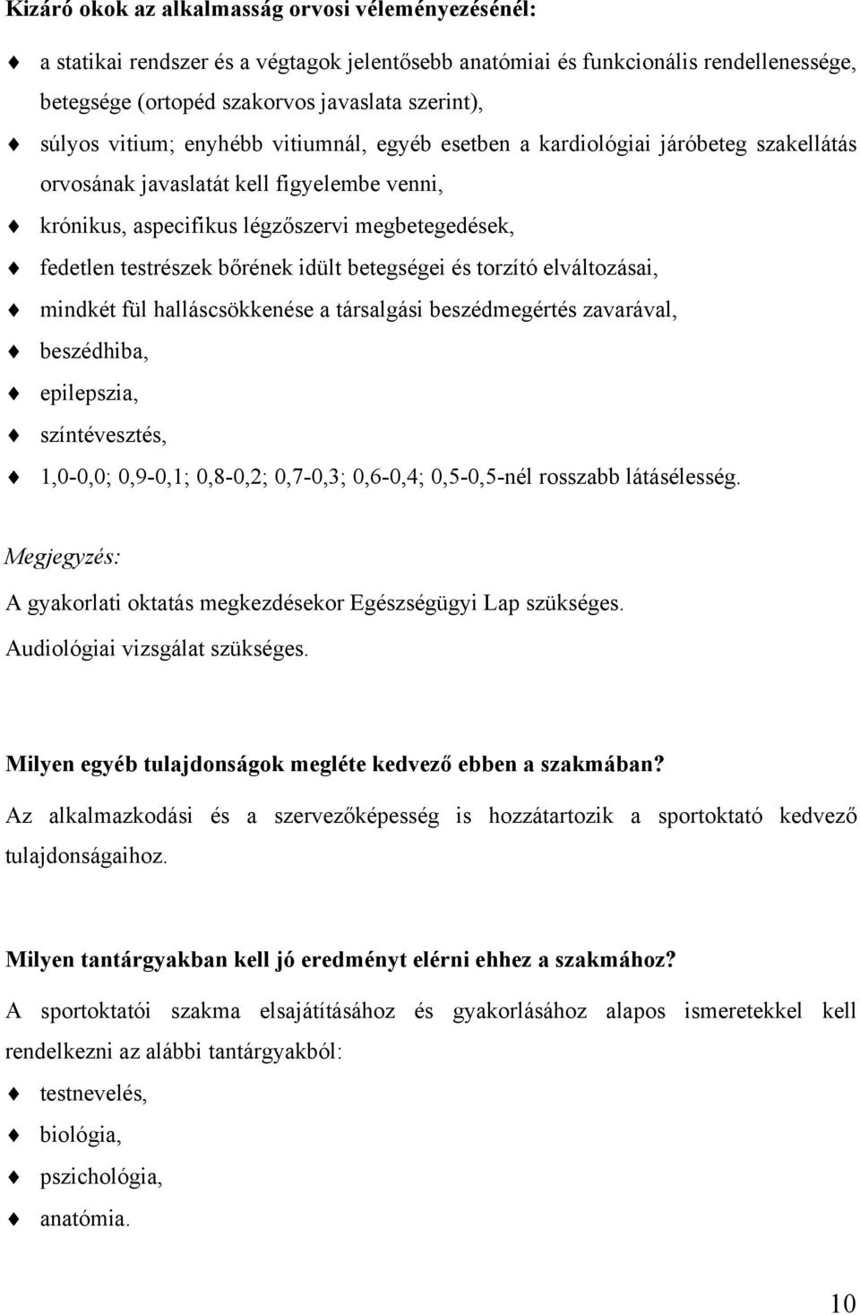 idült betegségei és torzító elváltozásai, mindkét fül halláscsökkenése a társalgási beszédmegértés zavarával, beszédhiba, epilepszia, színtévesztés, 1,0-0,0; 0,9-0,1; 0,8-0,2; 0,7-0,3; 0,6-0,4;