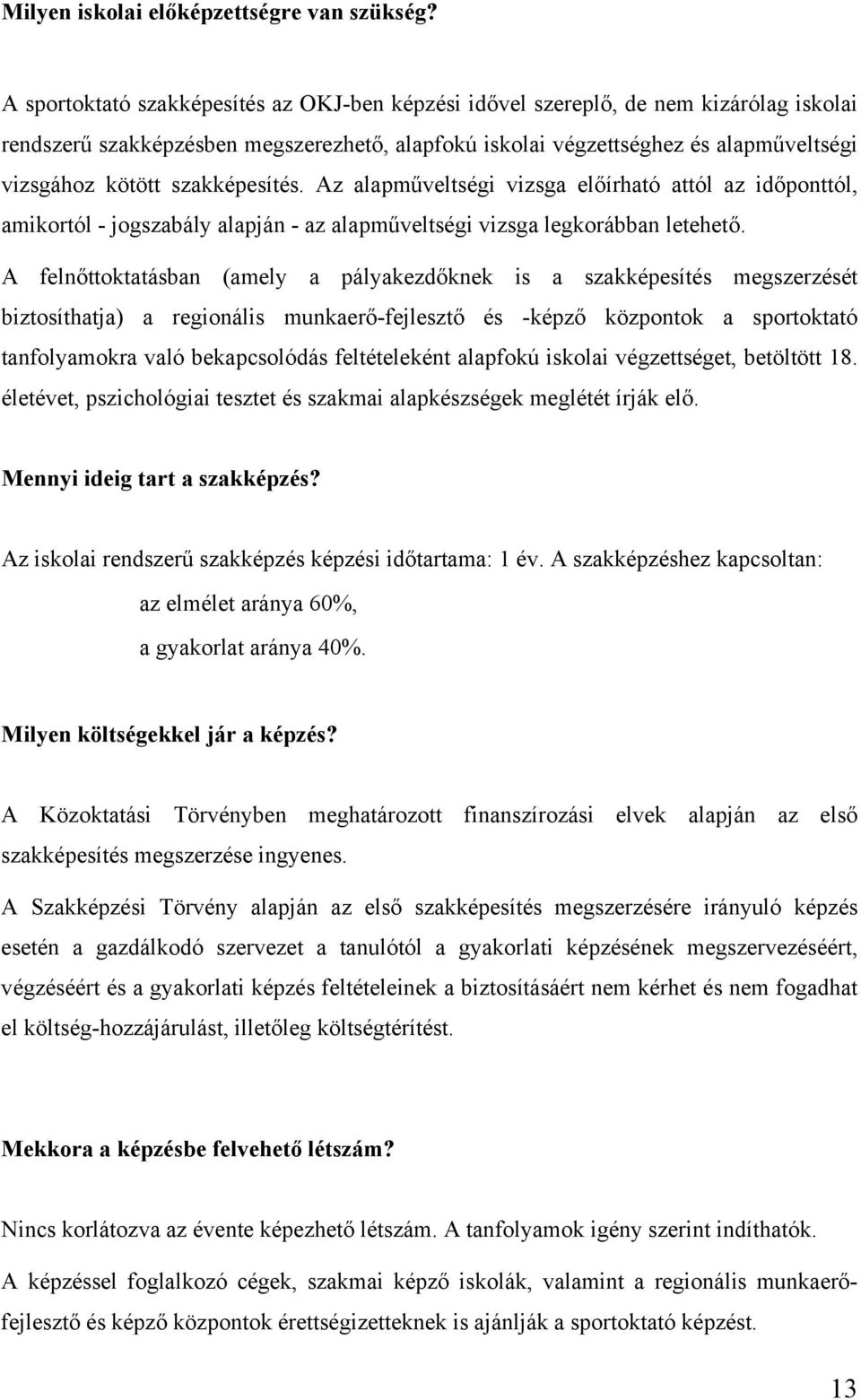 szakképesítés. Az alapműveltségi vizsga előírható attól az időponttól, amikortól - jogszabály alapján - az alapműveltségi vizsga legkorábban letehető.