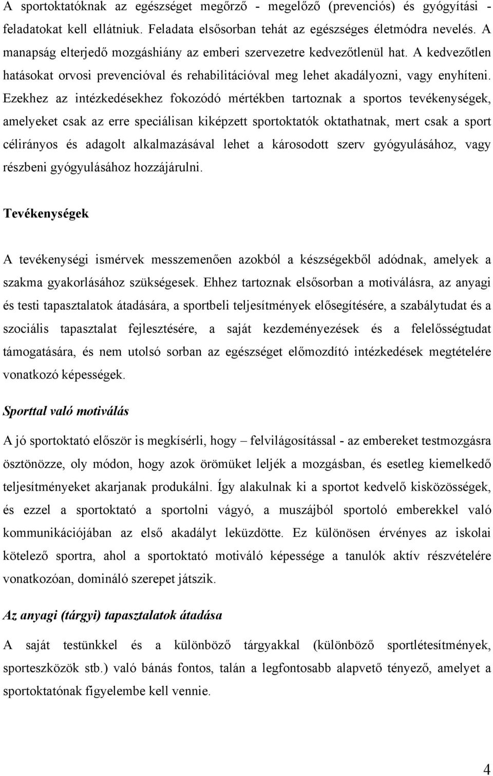 Ezekhez az intézkedésekhez fokozódó mértékben tartoznak a sportos tevékenységek, amelyeket csak az erre speciálisan kiképzett sportoktatók oktathatnak, mert csak a sport célirányos és adagolt