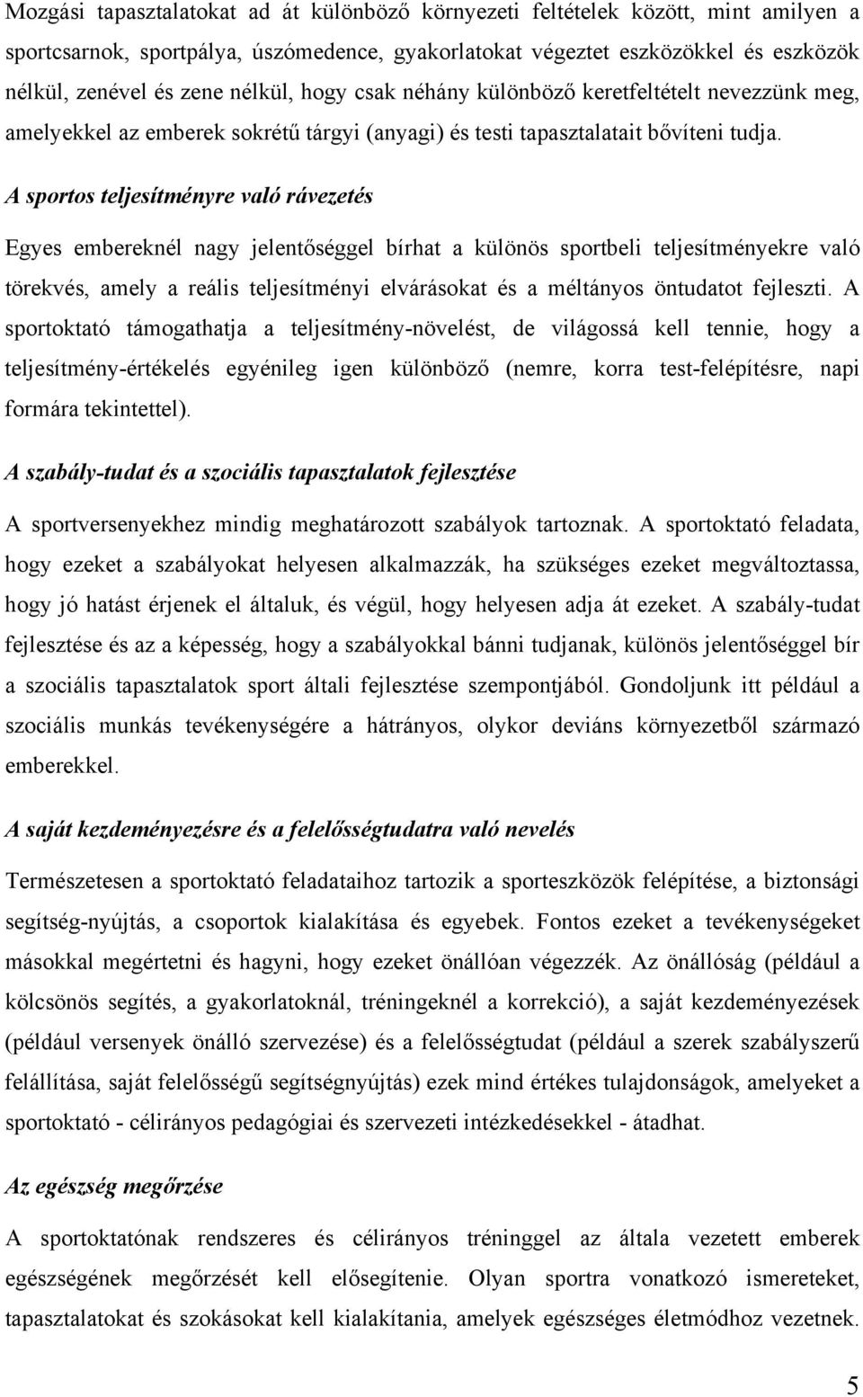 A sportos teljesítményre való rávezetés Egyes embereknél nagy jelentőséggel bírhat a különös sportbeli teljesítményekre való törekvés, amely a reális teljesítményi elvárásokat és a méltányos