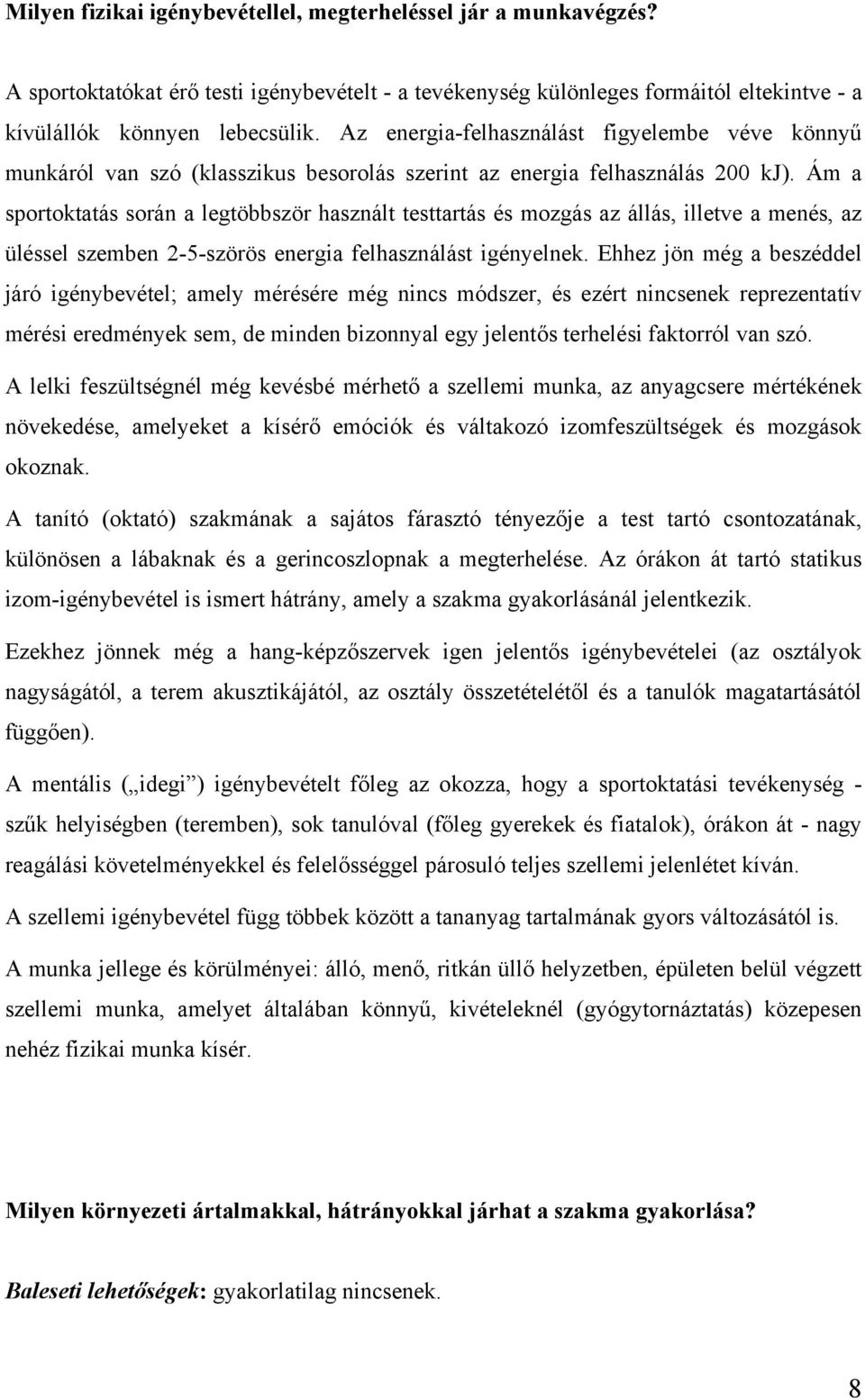 Ám a sportoktatás során a legtöbbször használt testtartás és mozgás az állás, illetve a menés, az üléssel szemben 2-5-szörös energia felhasználást igényelnek.