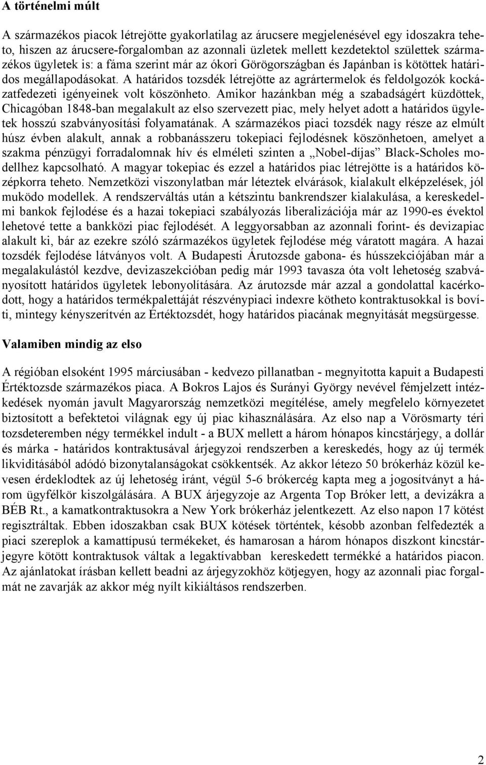 A határidos tozsdék létrejötte az agrártermelok és feldolgozók kockázatfedezeti igényeinek volt köszönheto.