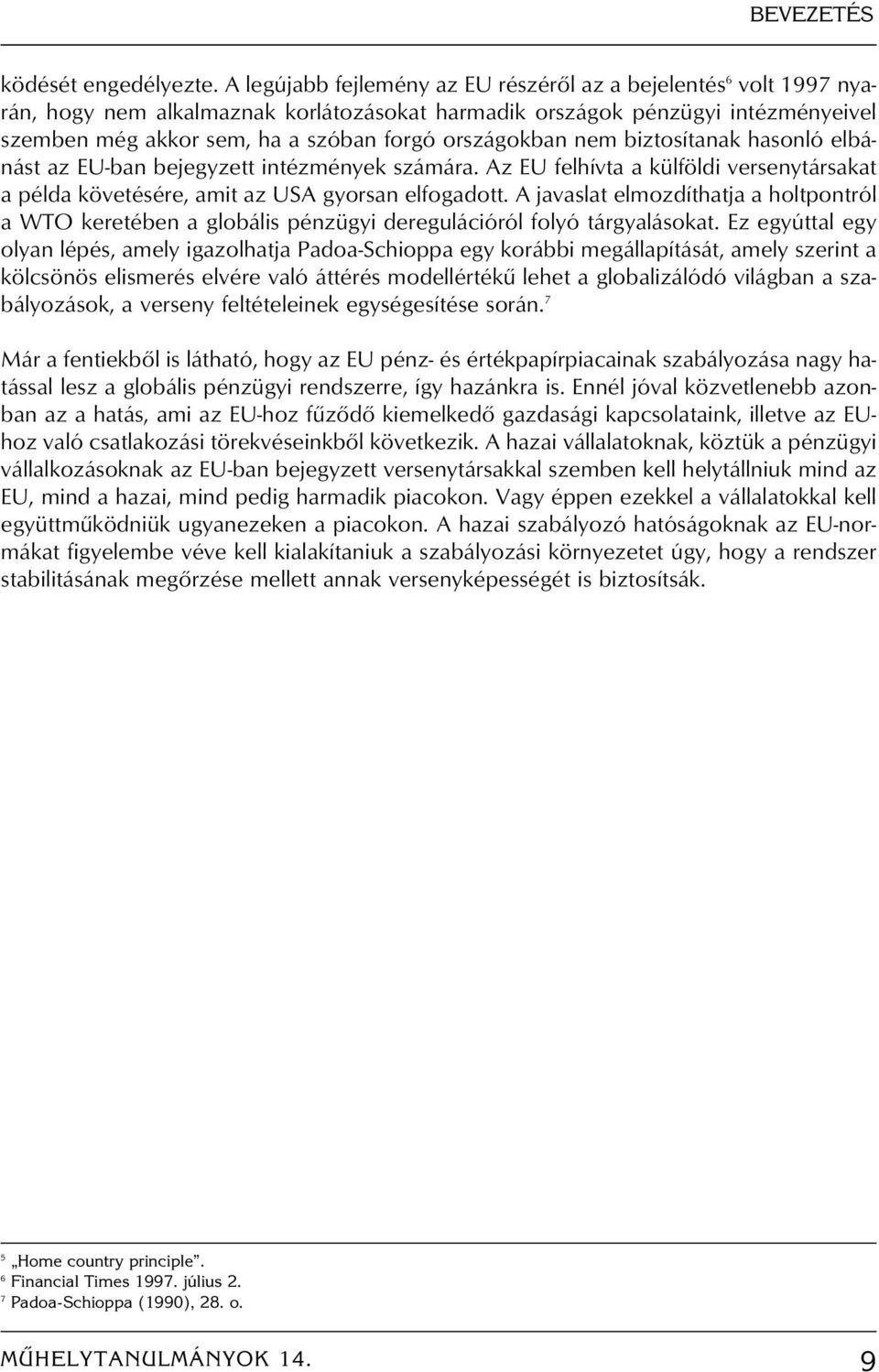 országokban nem biztosítanak hasonló elbánást az EU-ban bejegyzett intézmények számára. Az EU felhívta a külföldi versenytársakat a példa követésére, amit az USA gyorsan elfogadott.