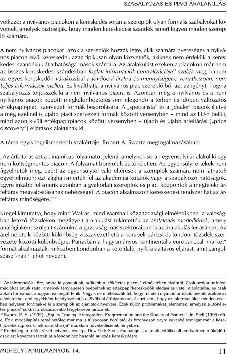 A nem nyilvános piacokat azok a szereplôk hozzák létre, akik számára nyereséges a nyilvános piacon kívül kereskedni, azaz tipikusan olyan közvetítôk, akiknek nem érdekük a kereskedési szándékuk