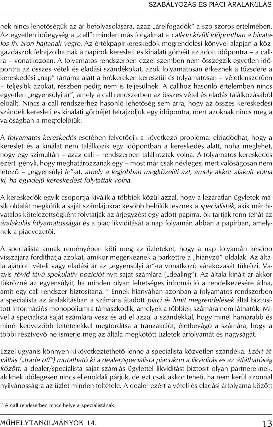 Az értékpapírkereskedôk megrendelési könyvei alapján a közgazdászok felrajzolhatnák a papírok keresleti és kínálati görbéit az adott idôpontra a callra vonatkozóan.