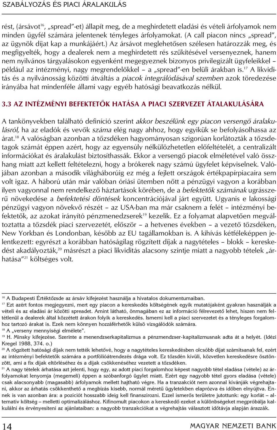 ) Az ársávot meglehetôsen szélesen határozzák meg, és megfigyelték, hogy a dealerek nem a meghirdetett rés szûkítésével versenyeznek, hanem nem nyilvános tárgyalásokon egyenként megegyeznek bizonyos