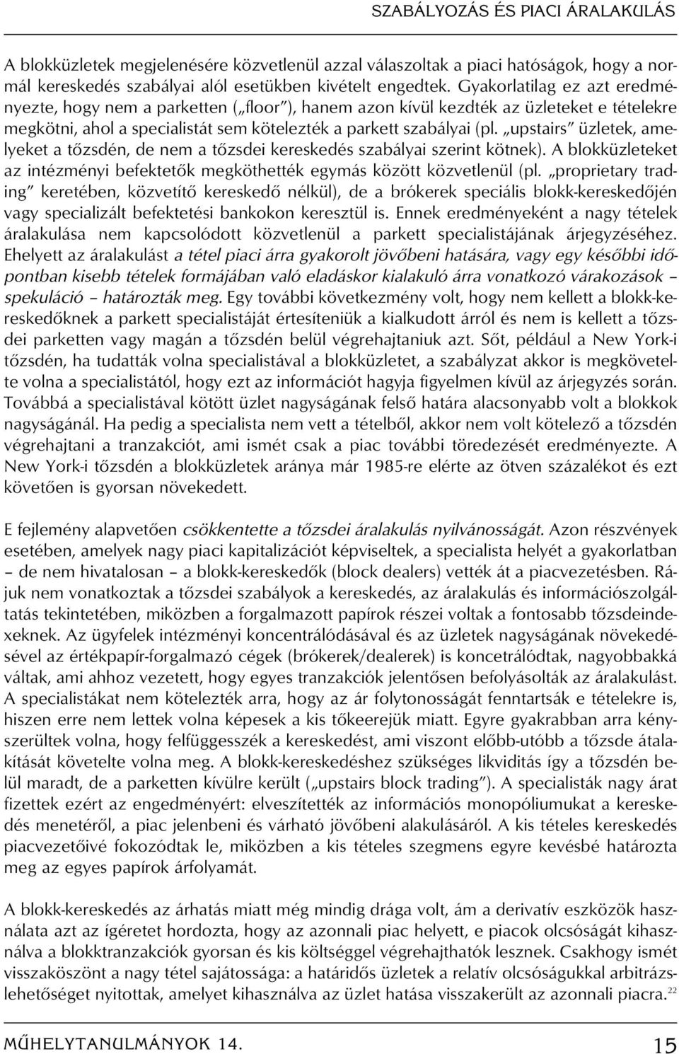 upstairs üzletek, amelyeket a tôzsdén, de nem a tôzsdei kereskedés szabályai szerint kötnek). A blokküzleteket az intézményi befektetôk megköthették egymás között közvetlenül (pl.