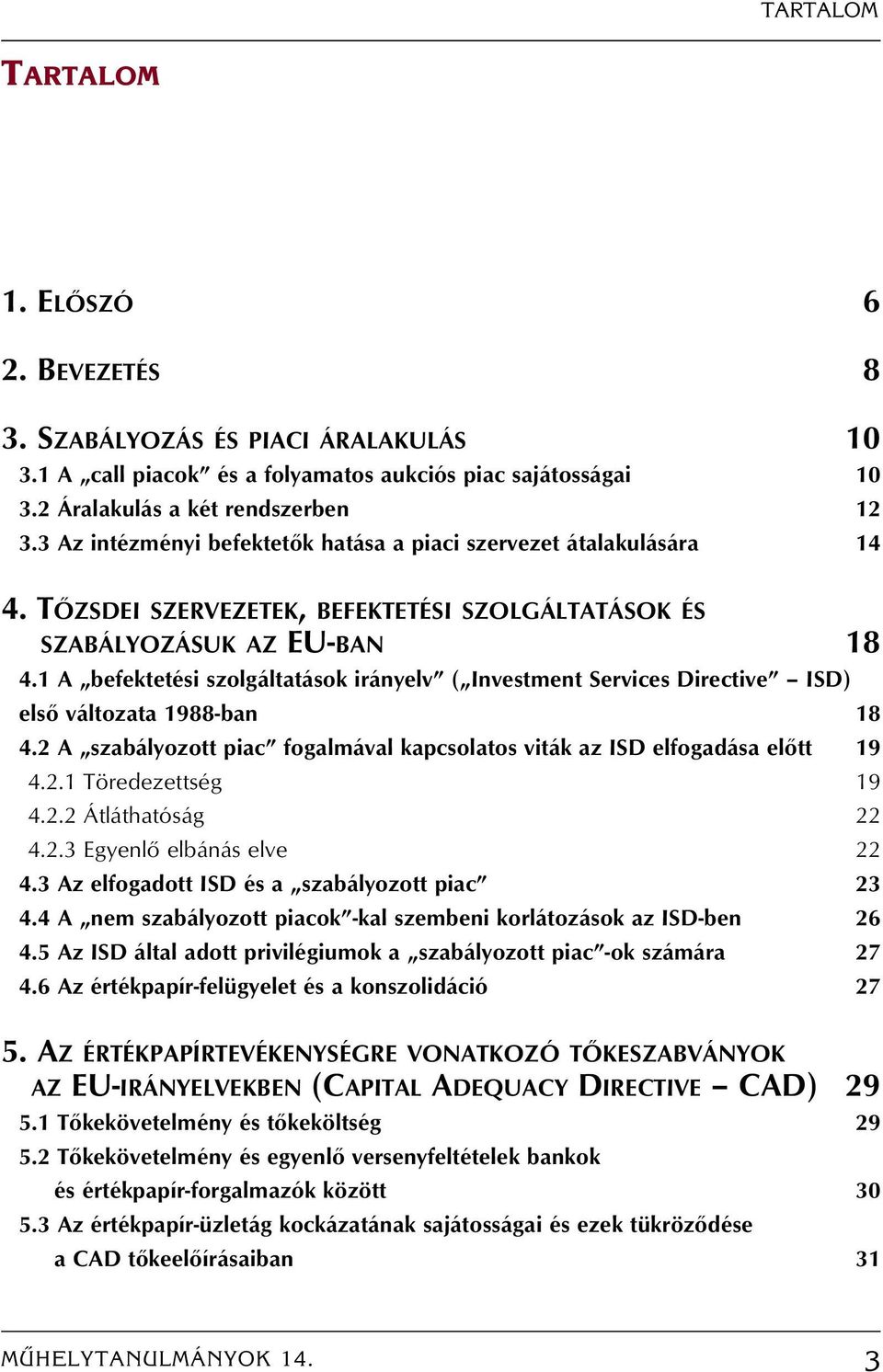 1 A befektetési szolgáltatások irányelv ( Investment Services Directive ISD) elsô változata 1988-ban 18 4.2 A szabályozott piac fogalmával kapcsolatos viták az ISD elfogadása elôtt 19 4.2.1 Töredezettség 19 4.