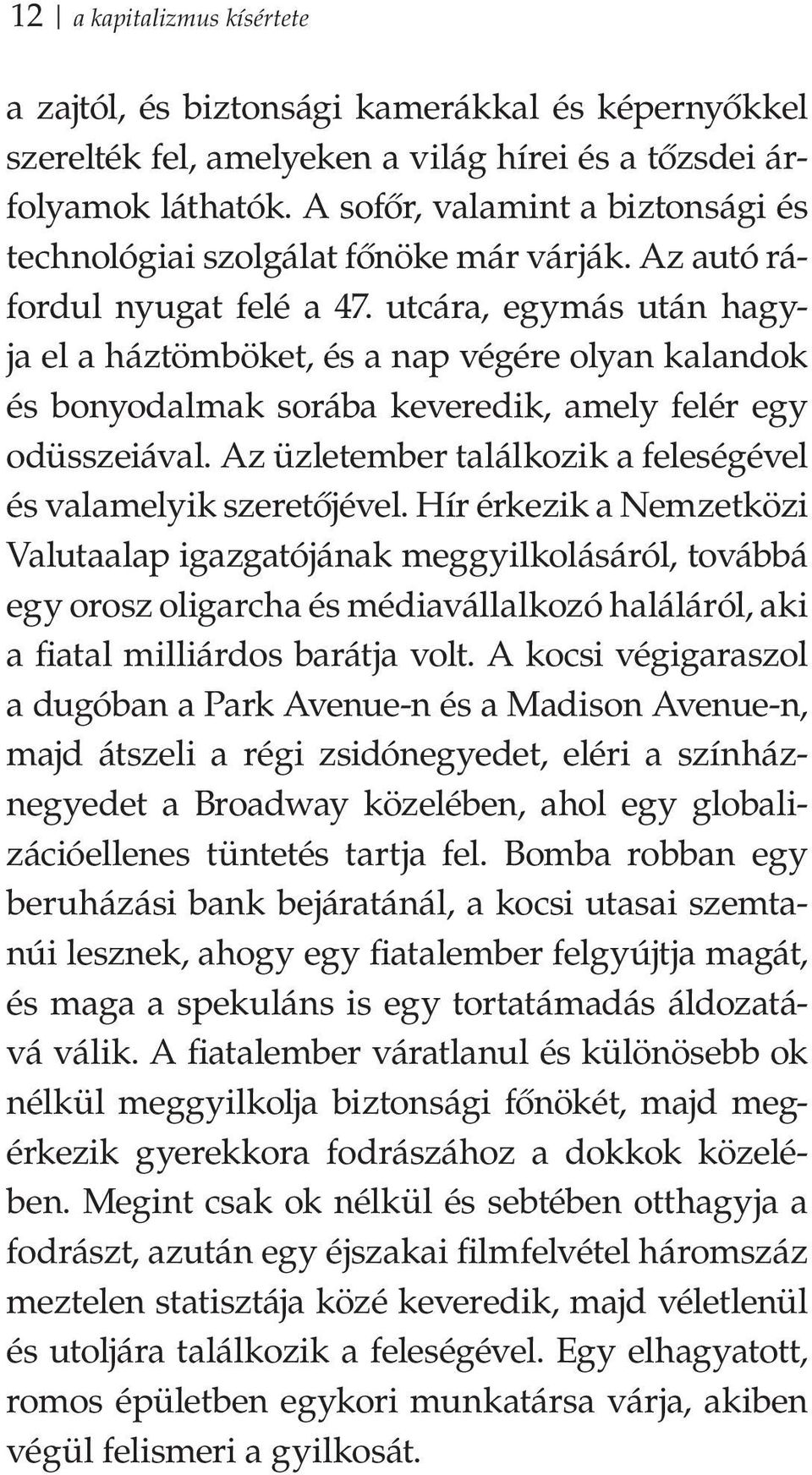 utcára, egymás után hagyja el a háztömböket, és a nap végére olyan kalandok és bonyodalmak sorába keveredik, amely felér egy odüsszeiával.