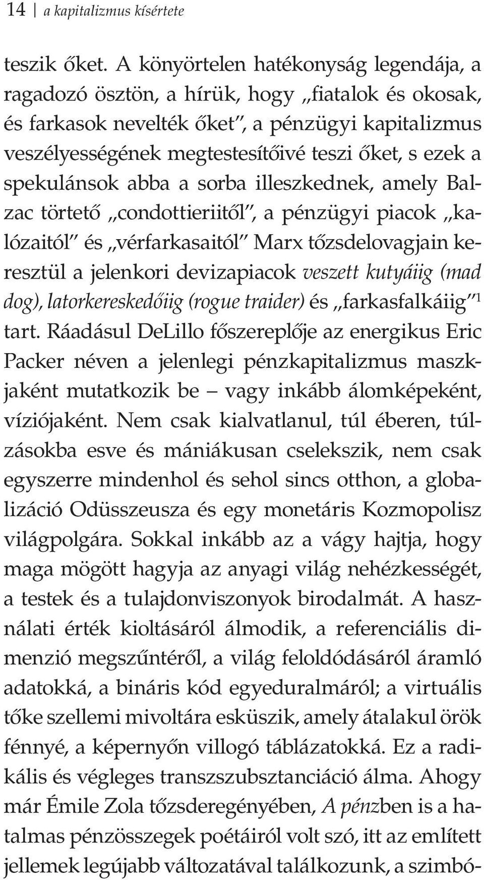 spekulánsok abba a sorba illeszkednek, amely Balzac törtető condottieriitől, a pénzügyi piacok kalózaitól és vérfarkasaitól Marx tőzsdelovagjain keresztül a jelenkori devizapiacok veszett kutyáiig