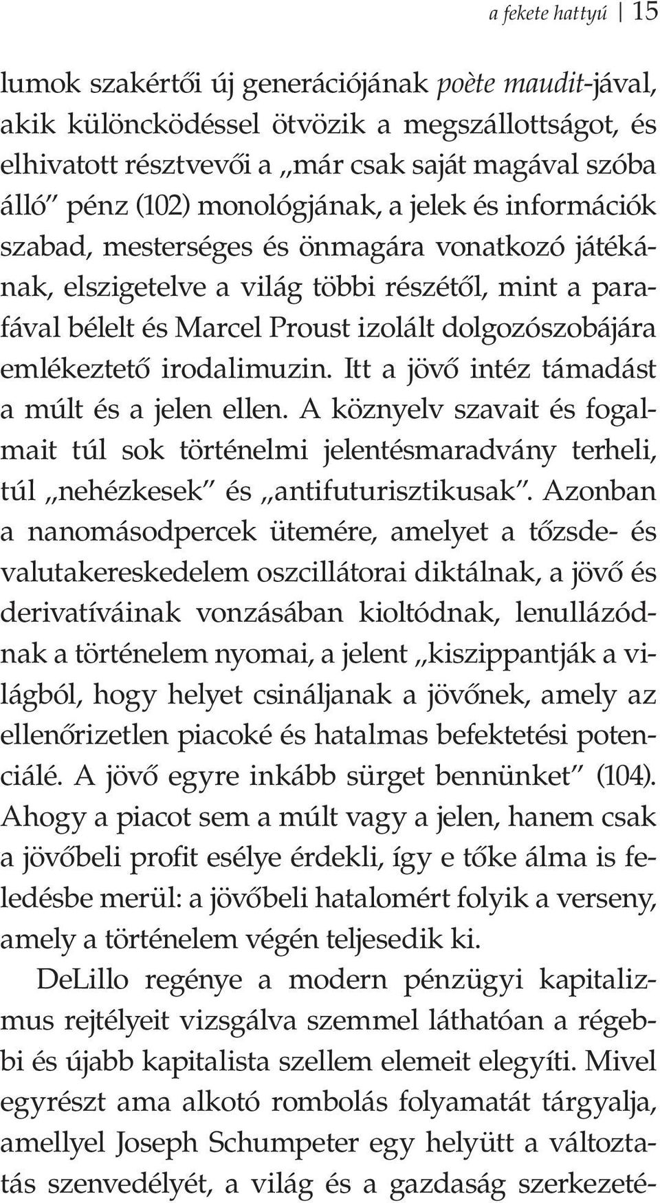 emlékeztető irodalimuzin. Itt a jövő intéz támadást a múlt és a jelen ellen. A köznyelv szavait és fogalmait túl sok történelmi jelentésmaradvány terheli, túl nehézkesek és antifuturisztikusak.